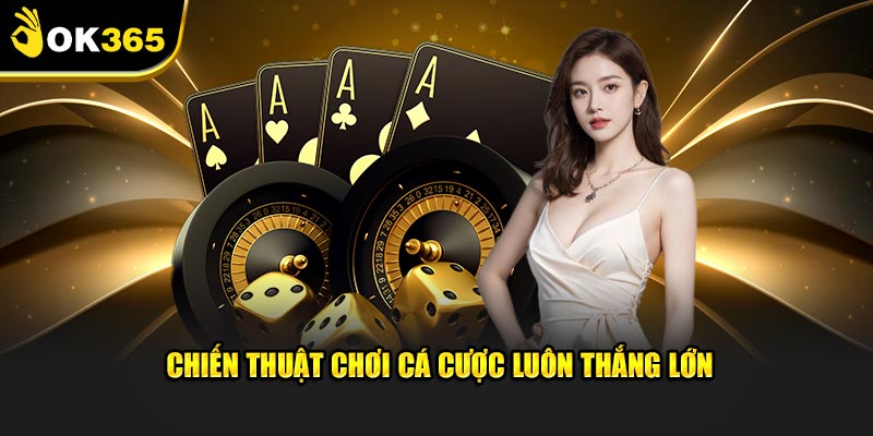 Chiến thuật chơi cá cược luôn thắng lớn Chiến thuật chơi cá cược luôn thắng lớn