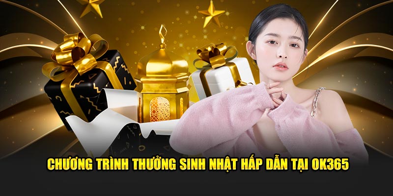 Chương trình thưởng sinh nhật hấp dẫn tại OK365