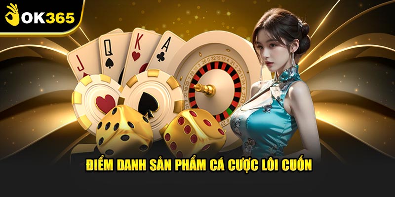 Điểm danh sản phẩm cá cược lôi cuốn Điểm danh sản phẩm cá cược lôi cuốn