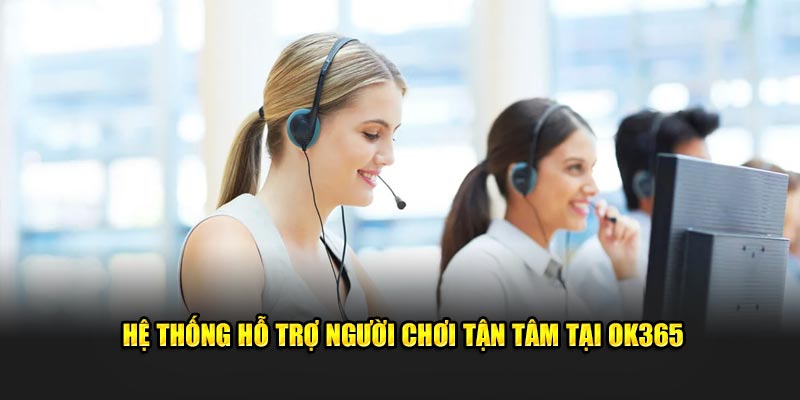Hệ thống hỗ trợ người chơi tận tâm tại OK365