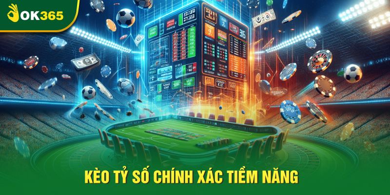 Kèo tỷ số chính xác tiềm năng Kèo tỷ số chính xác tiềm năng
