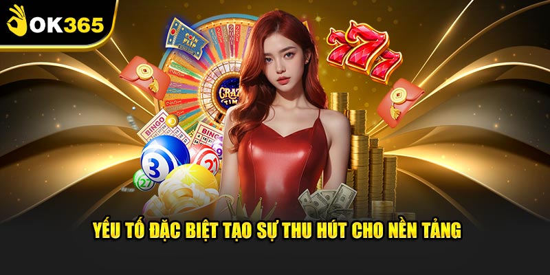 Yếu tố đặc biệt tạo sự thu hút cho nền tảng Yếu tố đặc biệt tạo sự thu hút cho nền tảng